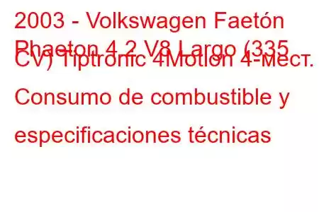 2003 - Volkswagen Faetón
Phaeton 4.2 V8 Largo (335 CV) Tiptronic 4Motion 4-мест. Consumo de combustible y especificaciones técnicas