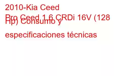 2010-Kia Ceed
Pro Ceed 1.6 CRDi 16V (128 Hp) Consumo y especificaciones técnicas