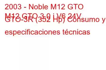 2003 - Noble M12 GTO
M12 GTO 3.0 i V6 24V GTO-3R (352 Hp) Consumo y especificaciones técnicas