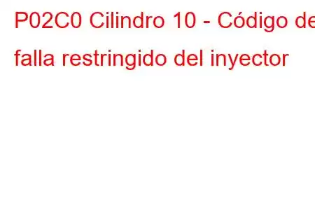 P02C0 Cilindro 10 - Código de falla restringido del inyector