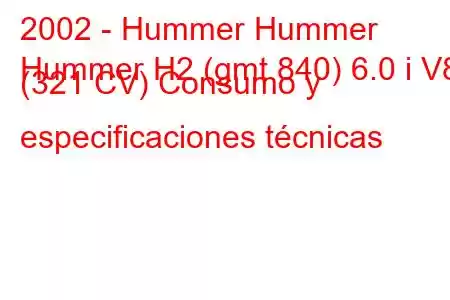 2002 - Hummer Hummer
Hummer H2 (gmt 840) 6.0 i V8 (321 CV) Consumo y especificaciones técnicas