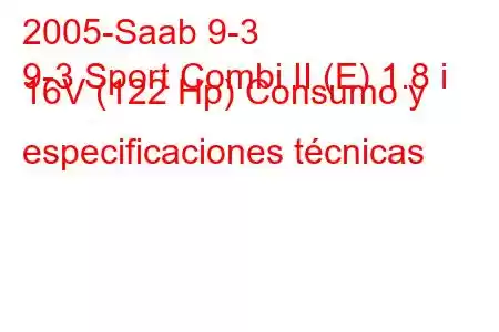 2005-Saab 9-3
9-3 Sport Combi II (E) 1.8 i 16V (122 Hp) Consumo y especificaciones técnicas