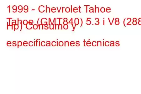 1999 - Chevrolet Tahoe
Tahoe (GMT840) 5.3 i V8 (288 Hp) Consumo y especificaciones técnicas