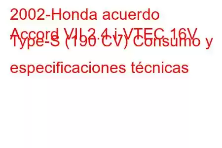 2002-Honda acuerdo
Accord VII 2.4 i-VTEC 16V Type-S (190 CV) Consumo y especificaciones técnicas