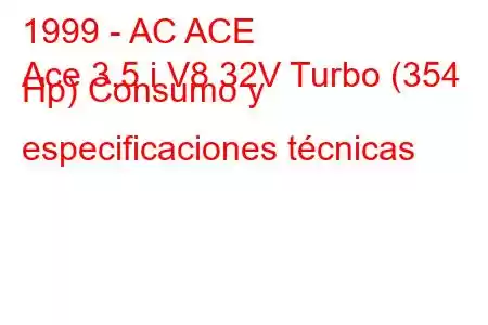 1999 - AC ACE
Ace 3.5 i V8 32V Turbo (354 Hp) Consumo y especificaciones técnicas