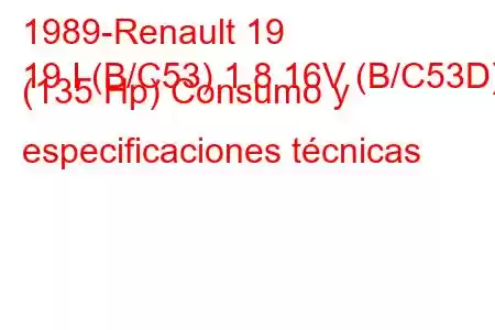 1989-Renault 19
19 I (B/C53) 1.8 16V (B/C53D) (135 Hp) Consumo y especificaciones técnicas