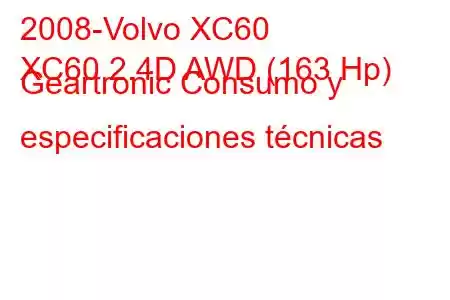 2008-Volvo XC60
XC60 2.4D AWD (163 Hp) Geartronic Consumo y especificaciones técnicas