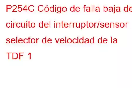 P254C Código de falla baja del circuito del interruptor/sensor selector de velocidad de la TDF 1