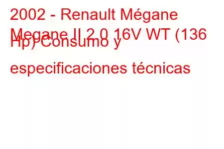 2002 - Renault Mégane
Megane II 2.0 16V WT (136 Hp) Consumo y especificaciones técnicas