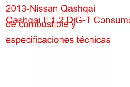 2013-Nissan Qashqai
Qashqai II 1.2 DiG-T Consumo de combustible y especificaciones técnicas