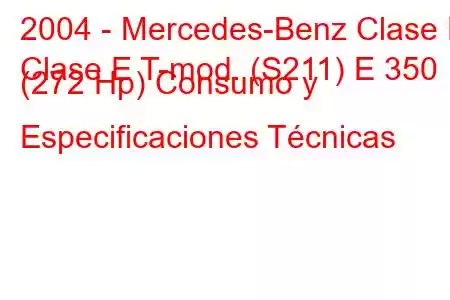 2004 - Mercedes-Benz Clase E
Clase E T-mod. (S211) E 350 (272 Hp) Consumo y Especificaciones Técnicas