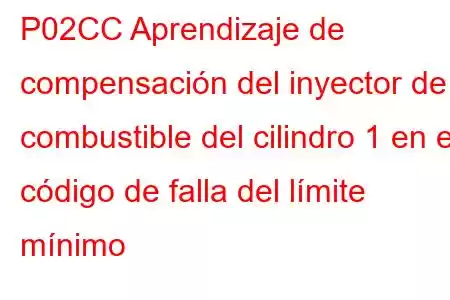 P02CC Aprendizaje de compensación del inyector de combustible del cilindro 1 en el código de falla del límite mínimo