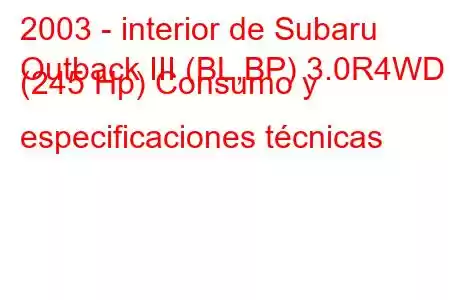 2003 - interior de Subaru
Outback III (BL,BP) 3.0R4WD (245 Hp) Consumo y especificaciones técnicas