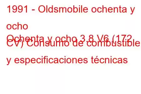 1991 - Oldsmobile ochenta y ocho
Ochenta y ocho 3.8 V6 (172 CV) Consumo de combustible y especificaciones técnicas