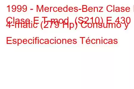 1999 - Mercedes-Benz Clase E
Clase E T-mod. (S210) E 430 4-matic (279 Hp) Consumo y Especificaciones Técnicas