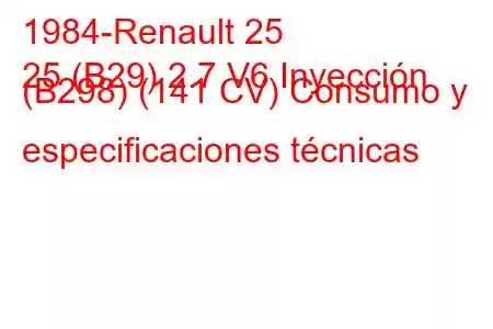 1984-Renault 25
25 (B29) 2.7 V6 Inyección (B298) (141 CV) Consumo y especificaciones técnicas