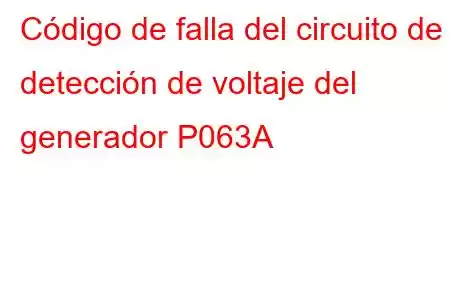 Código de falla del circuito de detección de voltaje del generador P063A