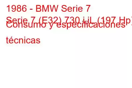 1986 - BMW Serie 7
Serie 7 (E32) 730 i,iL (197 Hp) Consumo y especificaciones técnicas