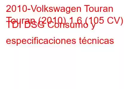 2010-Volkswagen Touran
Touran (2010) 1.6 (105 CV) TDI DSG Consumo y especificaciones técnicas