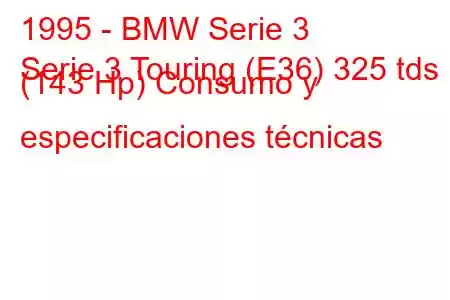 1995 - BMW Serie 3
Serie 3 Touring (E36) 325 tds (143 Hp) Consumo y especificaciones técnicas