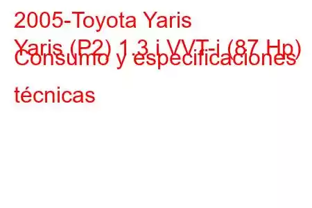 2005-Toyota Yaris
Yaris (P2) 1.3 i VVT-i (87 Hp) Consumo y especificaciones técnicas