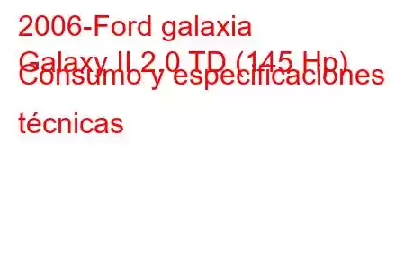 2006-Ford galaxia
Galaxy II 2.0 TD (145 Hp) Consumo y especificaciones técnicas