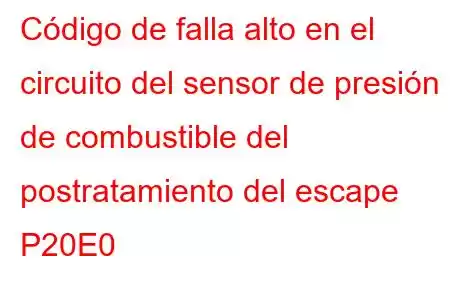 Código de falla alto en el circuito del sensor de presión de combustible del postratamiento del escape P20E0