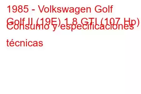 1985 - Volkswagen Golf
Golf II (19E) 1.8 GTI (107 Hp) Consumo y especificaciones técnicas