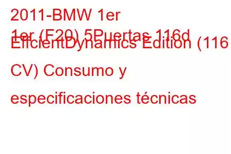 2011-BMW 1er
1er (F20) 5Puertas 116d EffcientDynamics Edition (116 CV) Consumo y especificaciones técnicas