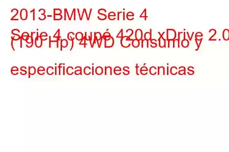 2013-BMW Serie 4
Serie 4 coupé 420d xDrive 2.0 (190 Hp) 4WD Consumo y especificaciones técnicas