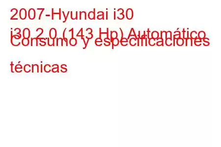 2007-Hyundai i30
i30 2.0 (143 Hp) Automático Consumo y especificaciones técnicas