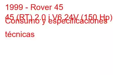 1999 - Rover 45
45 (RT) 2.0 i V6 24V (150 Hp) Consumo y especificaciones técnicas