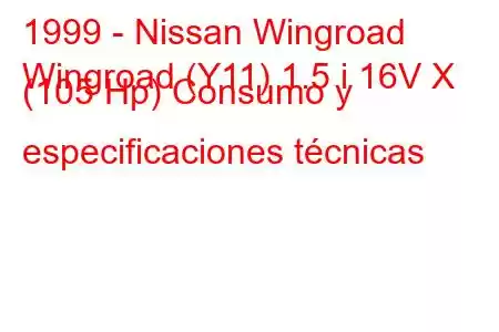 1999 - Nissan Wingroad
Wingroad (Y11) 1.5 i 16V X (105 Hp) Consumo y especificaciones técnicas