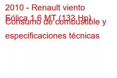 2010 - Renault viento
Eólica 1.6 MT (133 Hp) Consumo de combustible y especificaciones técnicas