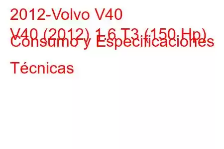 2012-Volvo V40
V40 (2012) 1.6 T3 (150 Hp) Consumo y Especificaciones Técnicas