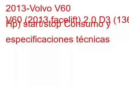 2013-Volvo V60
V60 (2013 facelift) 2.0 D3 (136 Hp) start/stop Consumo y especificaciones técnicas