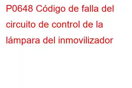 P0648 Código de falla del circuito de control de la lámpara del inmovilizador