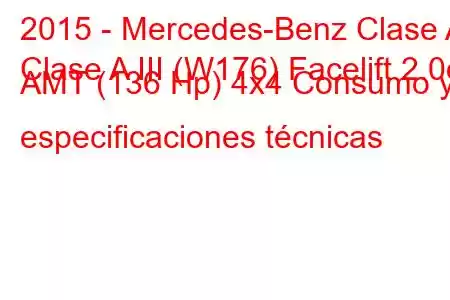 2015 - Mercedes-Benz Clase A
Clase A III (W176) Facelift 2.0d AMT (136 Hp) 4x4 Consumo y especificaciones técnicas