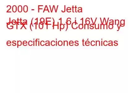 2000 - FAW Jetta
Jetta (19E) 1.6 i 16V Wang GTX (101 Hp) Consumo y especificaciones técnicas