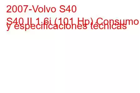 2007-Volvo S40
S40 II 1.6i (101 Hp) Consumo y especificaciones técnicas