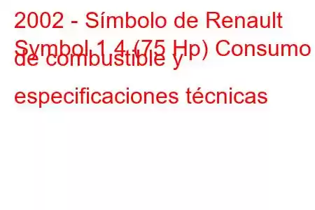 2002 - Símbolo de Renault
Symbol 1.4 (75 Hp) Consumo de combustible y especificaciones técnicas