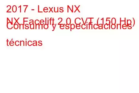 2017 - Lexus NX
NX Facelift 2.0 CVT (150 Hp) Consumo y especificaciones técnicas