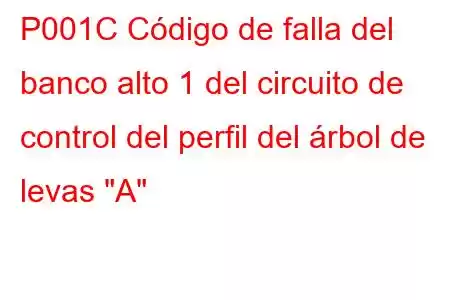 P001C Código de falla del banco alto 1 del circuito de control del perfil del árbol de levas 