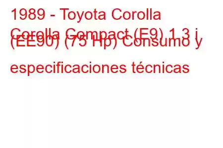 1989 - Toyota Corolla
Corolla Compact (E9) 1.3 i (EE90) (75 Hp) Consumo y especificaciones técnicas