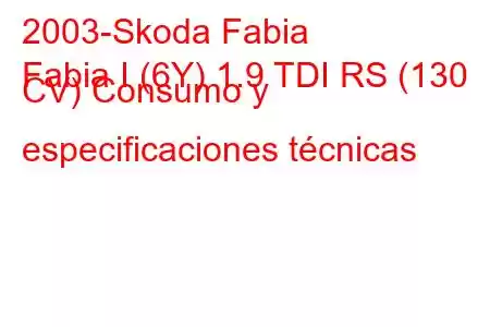 2003-Skoda Fabia
Fabia I (6Y) 1.9 TDI RS (130 CV) Consumo y especificaciones técnicas