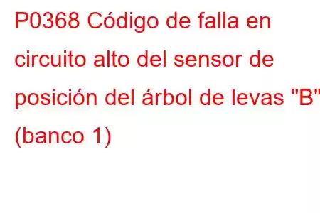 P0368 Código de falla en circuito alto del sensor de posición del árbol de levas 