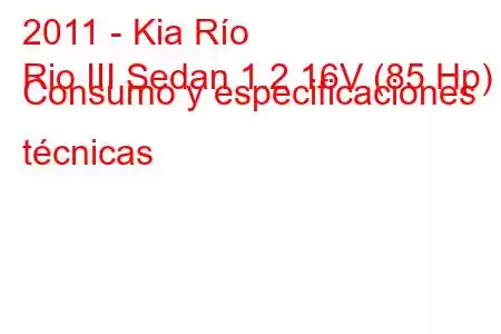 2011 - Kia Río
Rio III Sedan 1.2 16V (85 Hp) Consumo y especificaciones técnicas