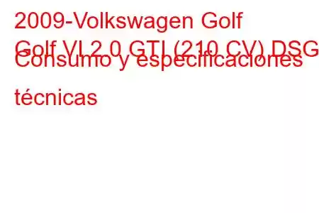 2009-Volkswagen Golf
Golf VI 2.0 GTI (210 CV) DSG Consumo y especificaciones técnicas