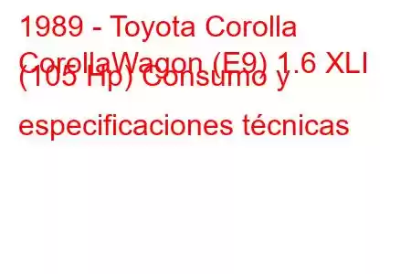 1989 - Toyota Corolla
CorollaWagon (E9) 1.6 XLI (105 Hp) Consumo y especificaciones técnicas