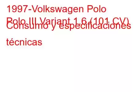 1997-Volkswagen Polo
Polo III Variant 1.6 (101 CV) Consumo y especificaciones técnicas